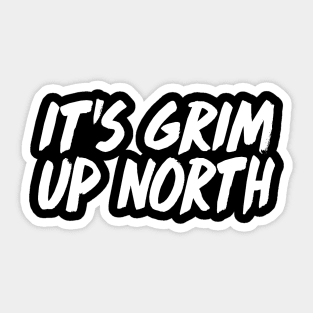 It's Grim Up North Sticker